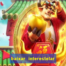 baixar interestelar 4k dublado